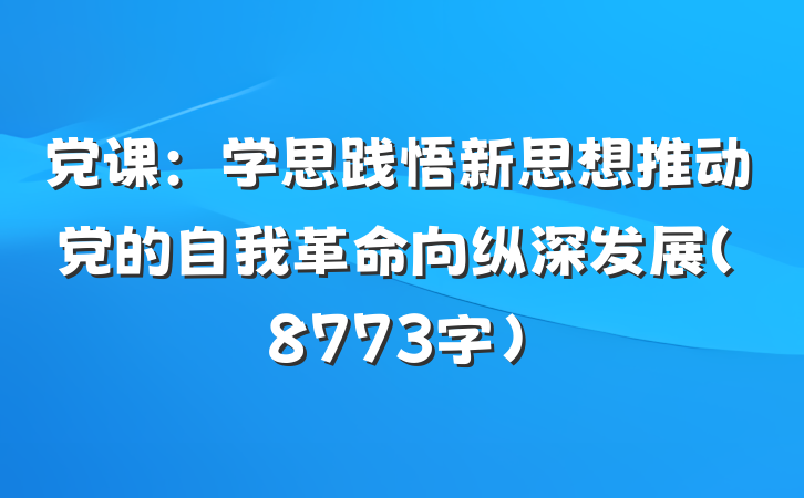 党课：学思践悟新思想推动党的自我革命向纵深发展（8773字）