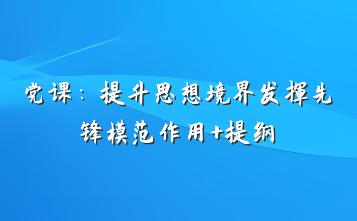 党课：提升思想境界发挥先锋模范作用 提纲