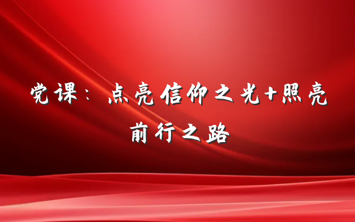 党课：点亮信仰之光 照亮前行之路