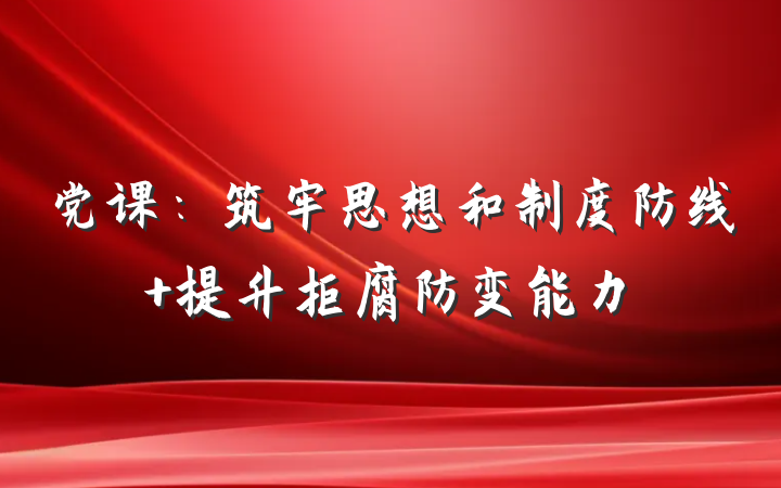 党课：筑牢思想和制度防线 提升拒腐防变能力
