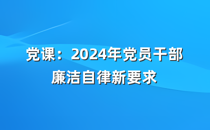 党课：2024年党员干部廉洁自律新要求
