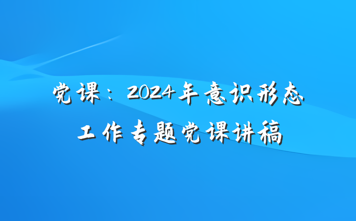 党课:2024年意识形态工作专题党课讲稿