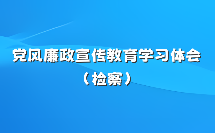 党风廉政宣传教育学习体会（检察）