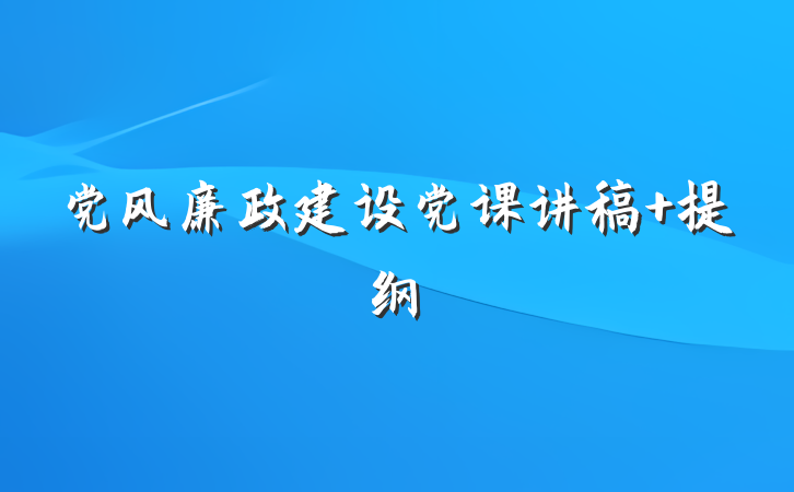 党风廉政建设党课讲稿 提纲