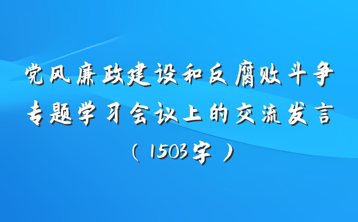 党风廉政建设和反腐败斗争专题学习会议上的交流发言（1503字）