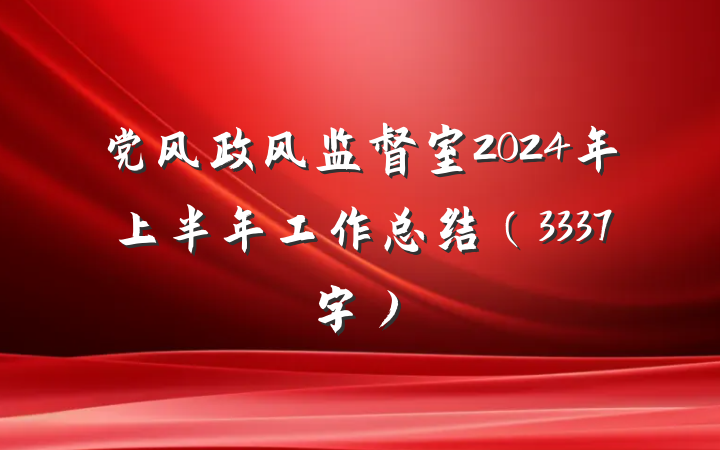 党风政风监督室2024年上半年工作总结（3337字）
