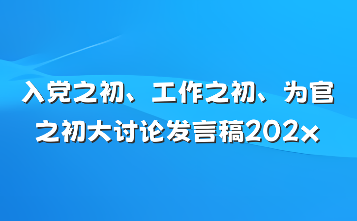 入党之初、工作之初、为官之初大讨论发言稿202x