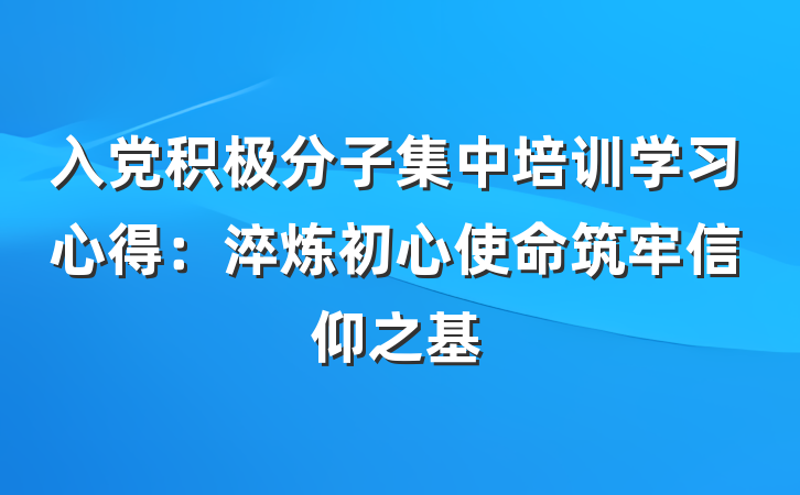 入党积极分子集中培训学习心得：淬炼初心使命筑牢信仰之基