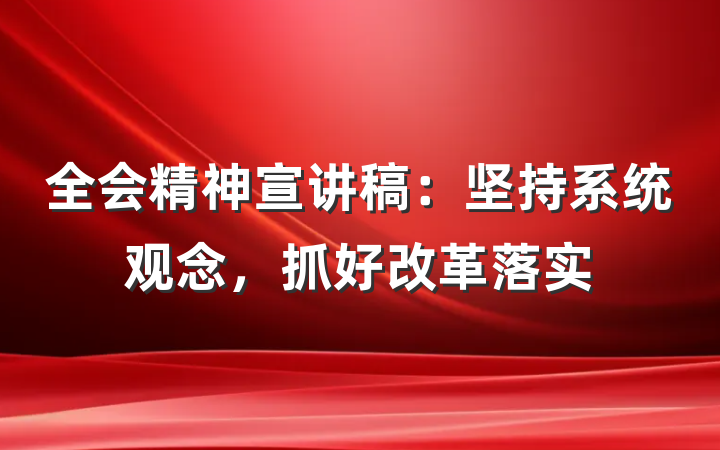 全会精神宣讲稿：坚持系统观念，抓好改革落实