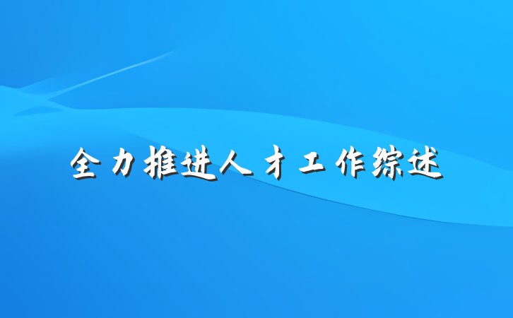 全力推进人才工作综述