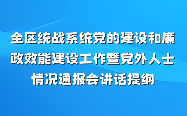 全区统战系统党的建设和廉政效能建设工作暨党外人士情况通报会讲话提纲
