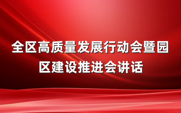 全区高质量发展行动会暨园区建设推进会讲话