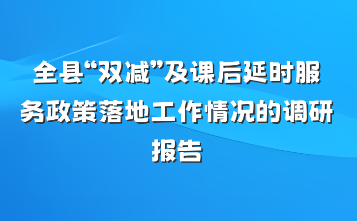 全县“双减”及课后延时服务政策落地工作情况的调研报告