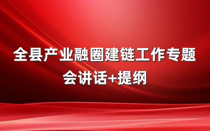 全县产业融圈建链工作专题会讲话 提纲