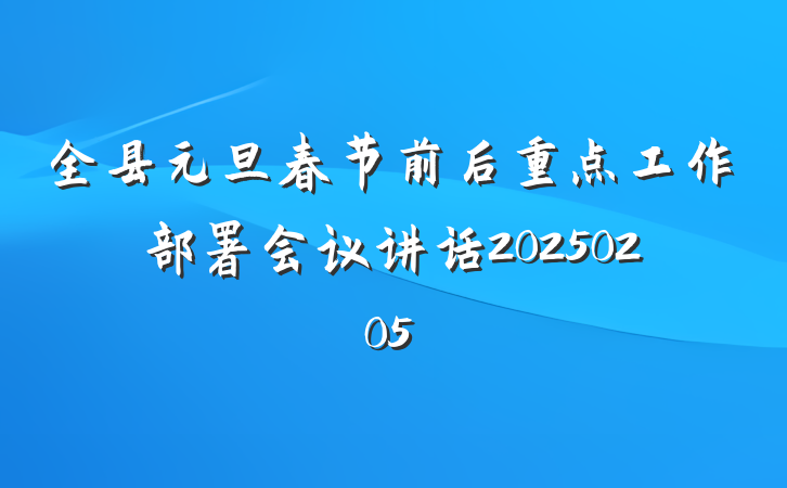 全县元旦春节前后重点工作部署会议讲话20250205