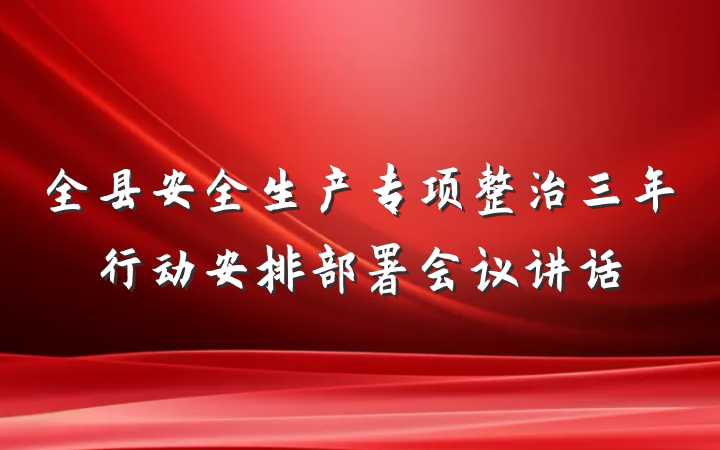 全县安全生产专项整治三年行动安排部署会议讲话