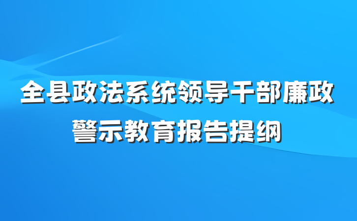 全县政法系统领导干部廉政警示教育报告提纲
