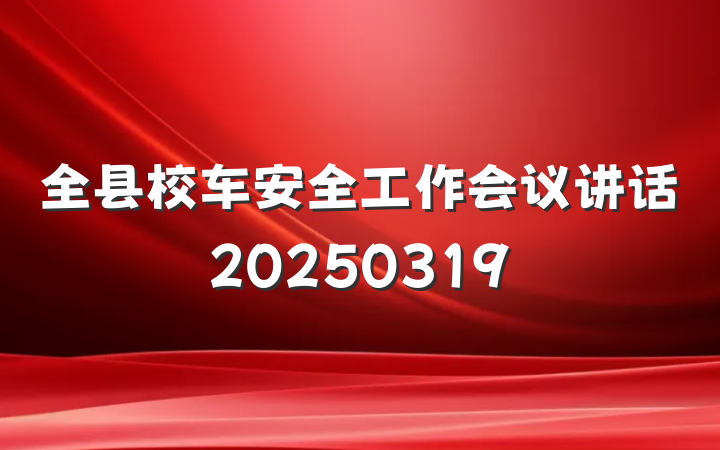 全县校车安全工作会议讲话20250319