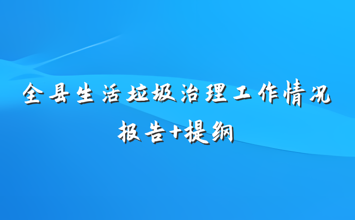 全县生活垃圾治理工作情况报告 提纲