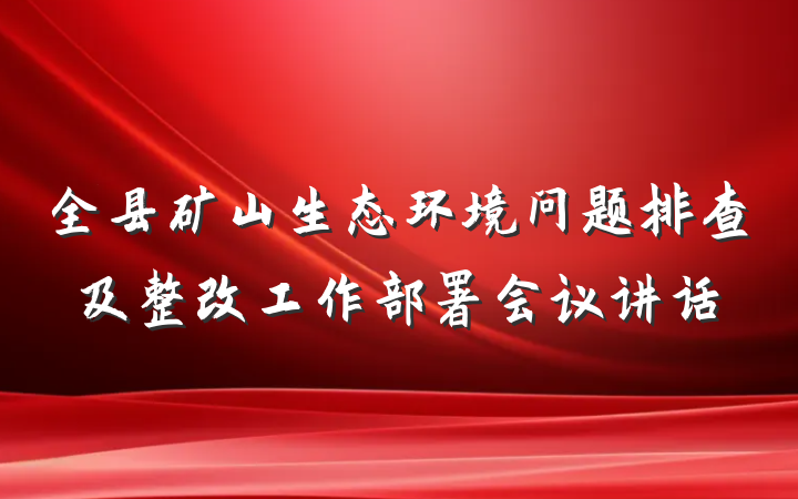 全县矿山生态环境问题排查及整改工作部署会议讲话