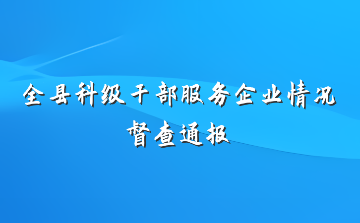 全县科级干部服务企业情况督查通报