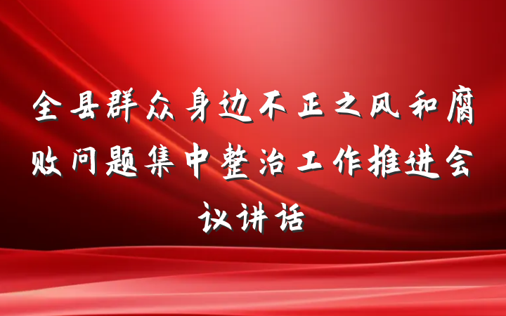 全县群众身边不正之风和腐败问题集中整治工作推进会议讲话