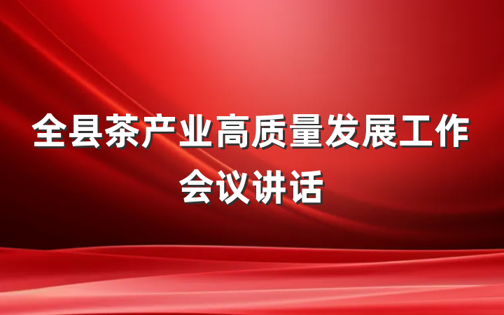 全县茶产业高质量发展工作会议讲话