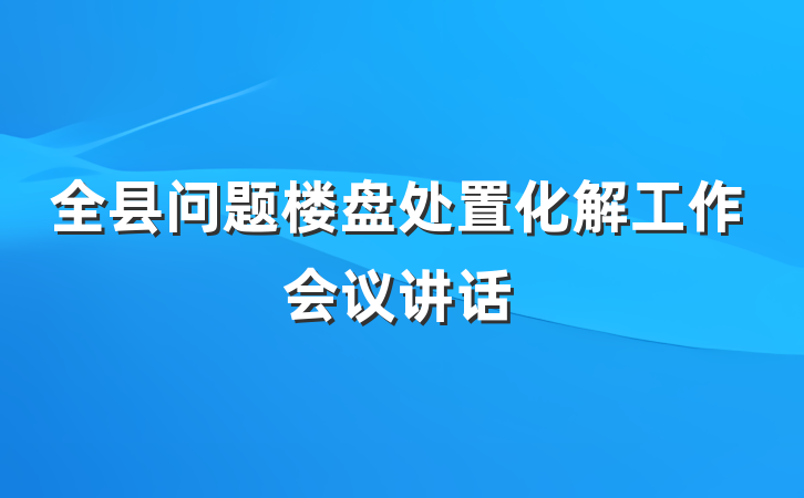 全县问题楼盘处置化解工作会议讲话