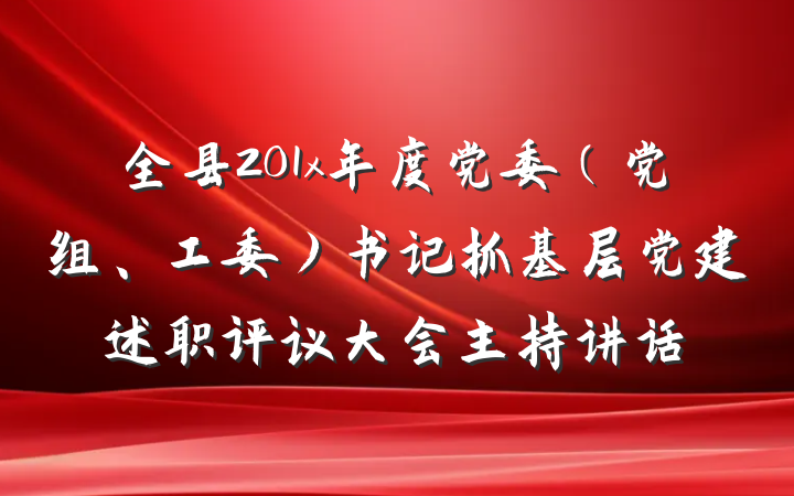 全县201x年度党委（党组、工委）书记抓基层党建述职评议大会主持讲话
