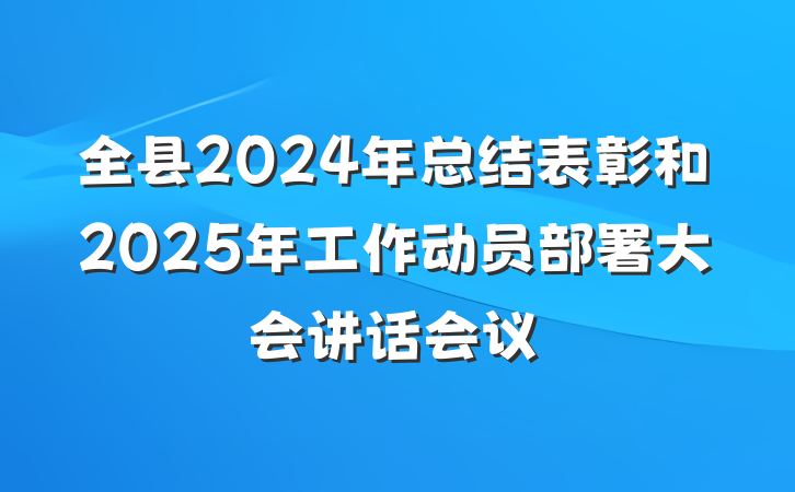 全县2024年总结表彰和2025年工作动员部署大会讲话会议
