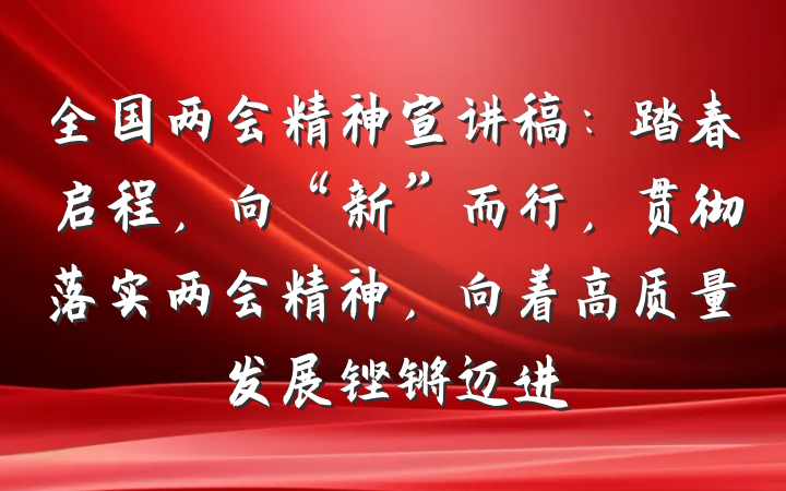 全国两会精神宣讲稿：踏春启程，向“新”而行，贯彻落实两会精神，向着高质量发展铿锵迈进