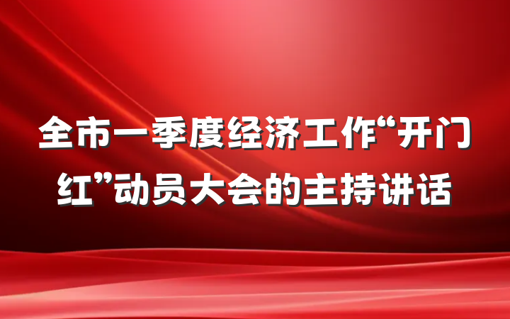 全市一季度经济工作“开门红”动员大会的主持讲话