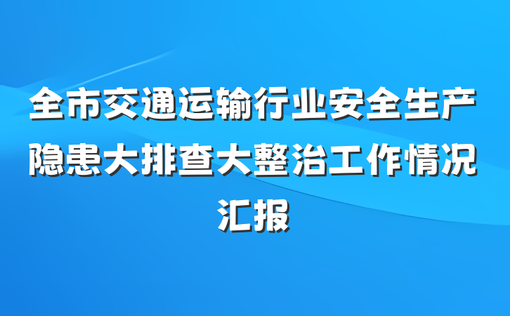 全市交通运输行业安全生产隐患大排查大整治工作情况汇报