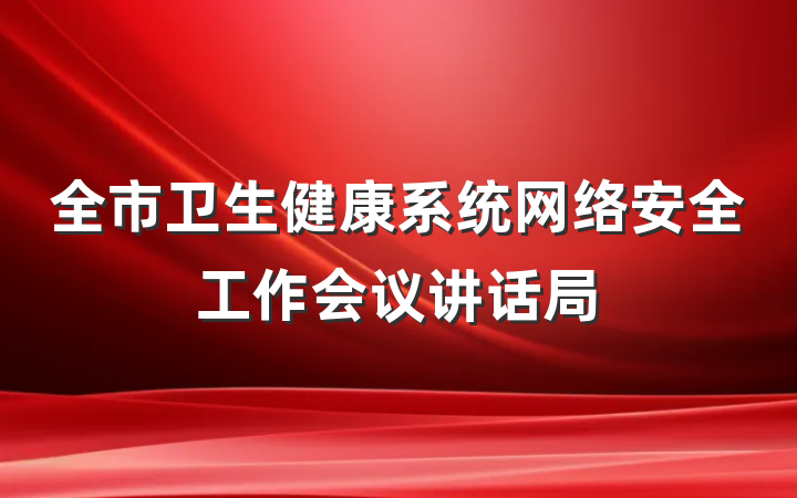 全市卫生健康系统网络安全工作会议讲话局