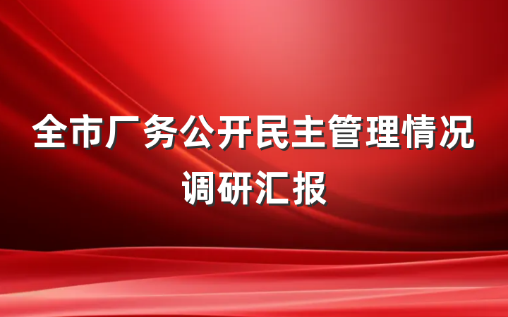 全市厂务公开民主管理情况调研汇报