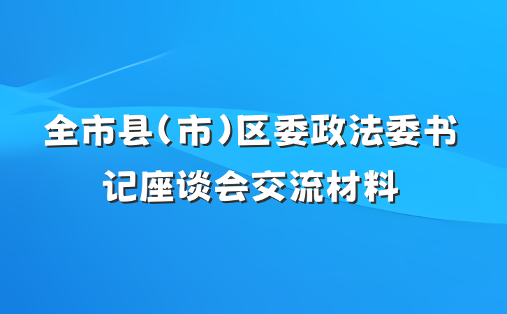 全市县（市）区委政法委书记座谈会交流材料