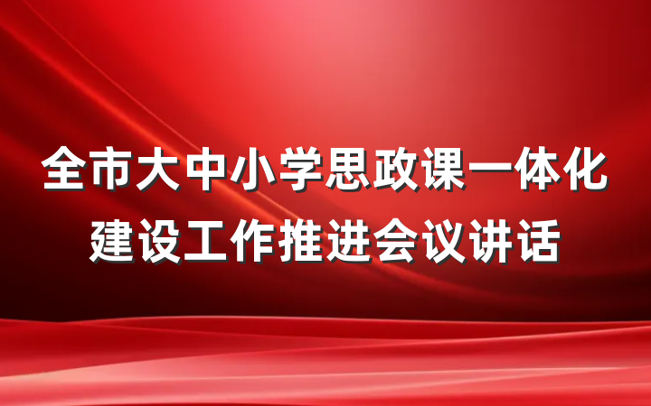 全市大中小学思政课一体化建设工作推进会议讲话