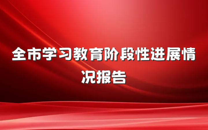全市学习教育阶段性进展情况报告