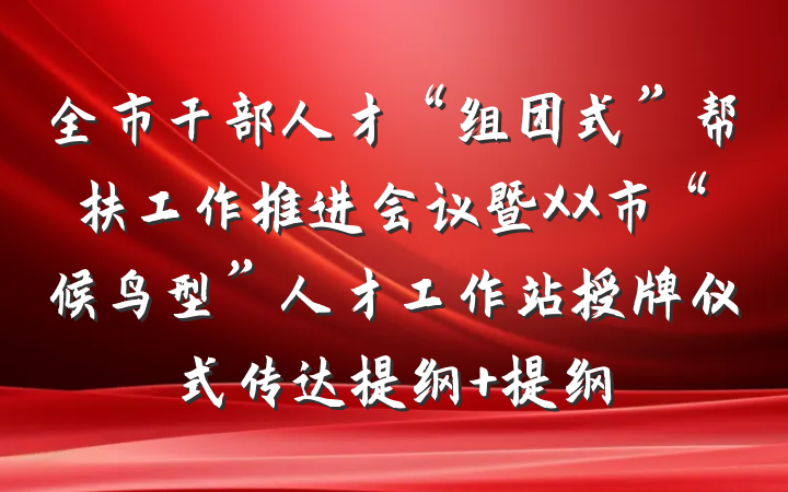 全市干部人才“组团式”帮扶工作推进会议暨XX市“候鸟型”人才工作站授牌仪式传达提纲 提纲