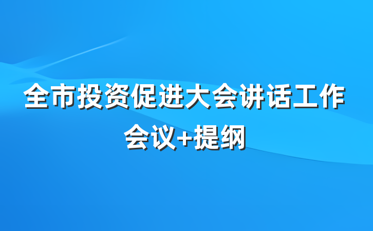 全市投资促进大会讲话工作会议 提纲