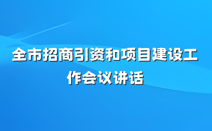 全市招商引资和项目建设工作会议讲话
