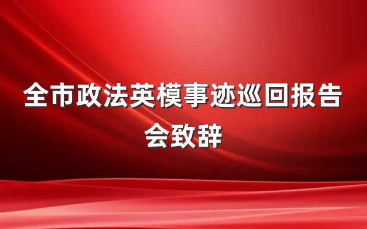 全市政法英模事迹巡回报告会致辞