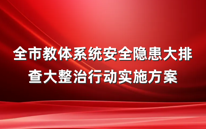 全市教体系统安全隐患大排查大整治行动实施方案