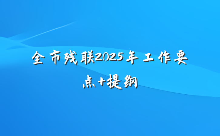 全市残联2025年工作要点 提纲