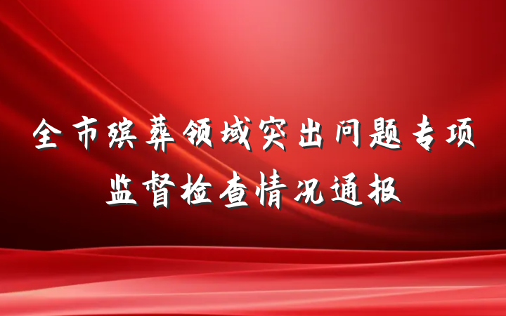 全市殡葬领域突出问题专项监督检查情况通报