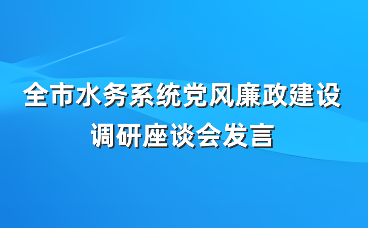 全市水务系统党风廉政建设调研座谈会发言
