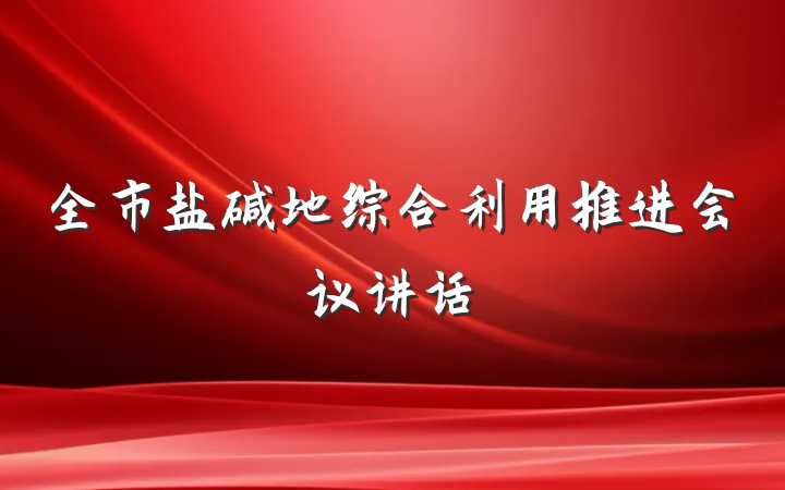 全市盐碱地综合利用推进会议讲话