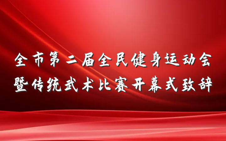 全市第二届全民健身运动会暨传统武术比赛开幕式致辞