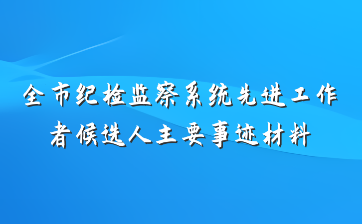 全市纪检监察系统先进工作者候选人主要事迹材料