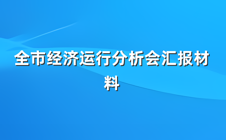 全市经济运行分析会汇报材料